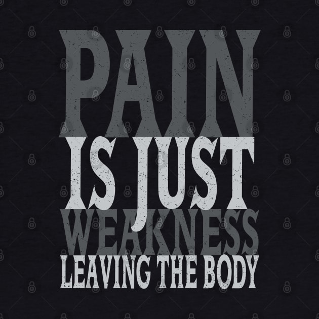 Pain is Just Weakness Leaving the Body by DavesTees